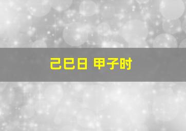 己巳日 甲子时